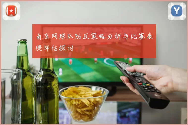 南京网球队防反策略分析与比赛表现评估探讨