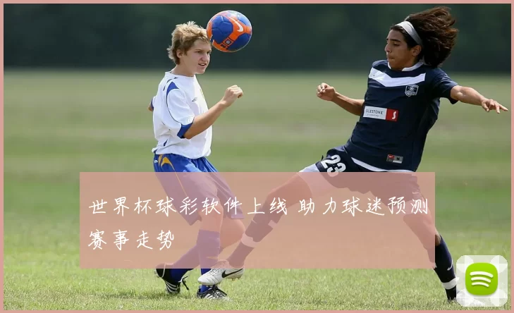 世界杯球彩软件上线 助力球迷预测赛事走势