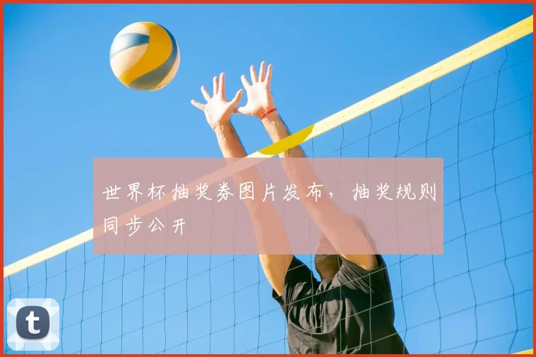 世界杯抽奖券图片发布，抽奖规则同步公开