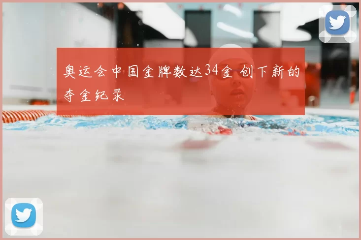 奥运会中国金牌数达34金 创下新的夺金纪录