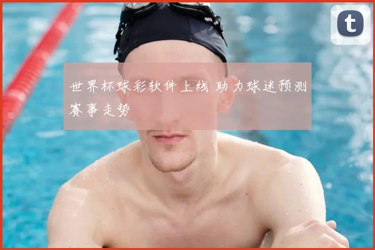 世界杯球彩软件上线 助力球迷预测赛事走势