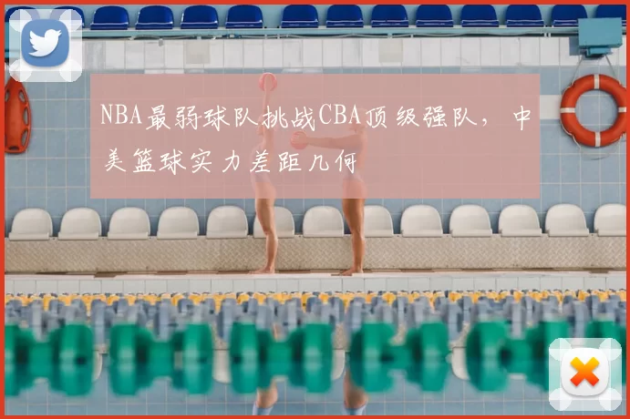 NBA最弱球队挑战CBA顶级强队，中美篮球实力差距几何