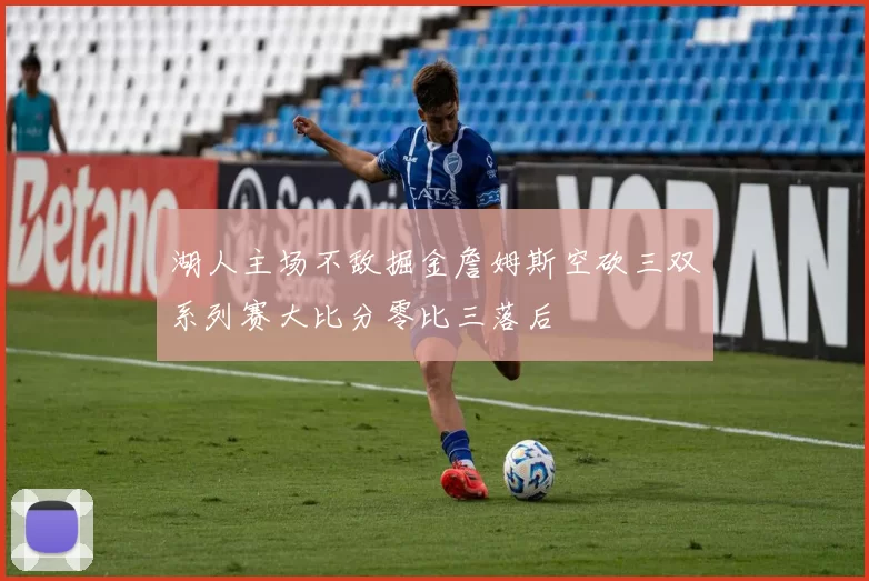 湖人主场不敌掘金詹姆斯空砍三双系列赛大比分零比三落后