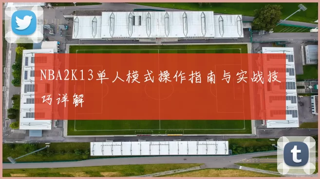 NBA2K13单人模式操作指南与实战技巧详解