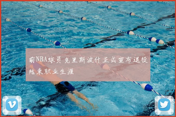 前NBA球员克里斯波什正式宣布退役结束职业生涯
