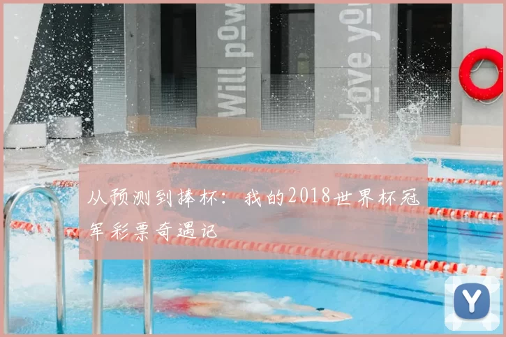 从预测到捧杯:我的2018世界杯冠军彩票奇遇记