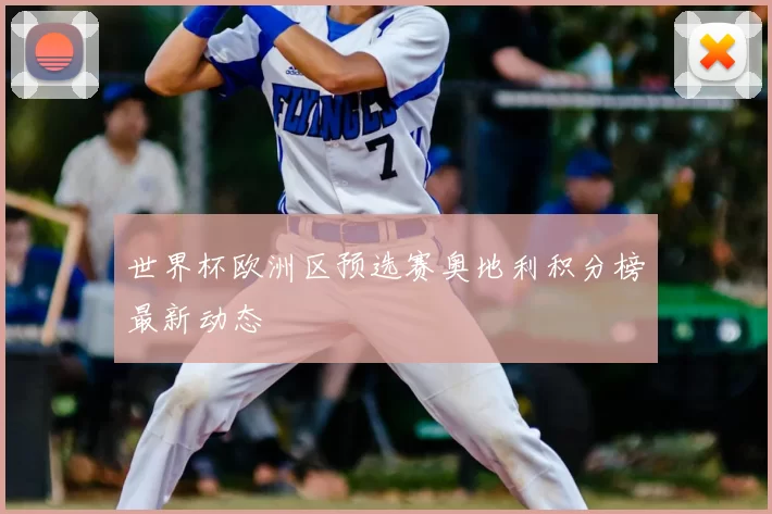 世界杯欧洲区预选赛奥地利积分榜最新动态