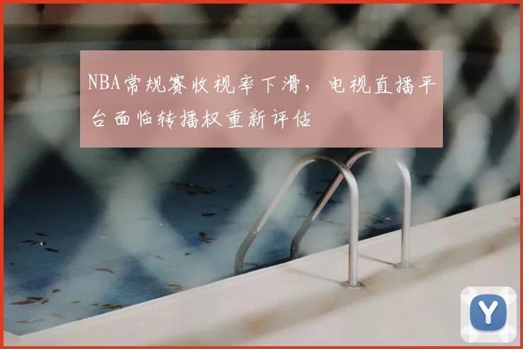 NBA常规赛收视率下滑,电视直播平台面临转播权重新评估