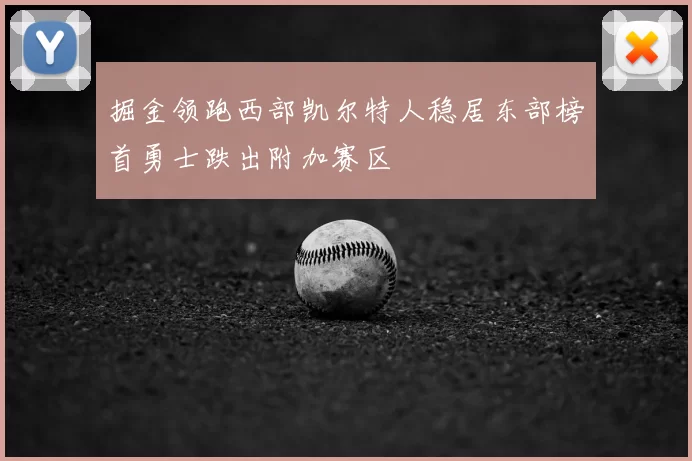 掘金领跑西部凯尔特人稳居东部榜首勇士跌出附加赛区