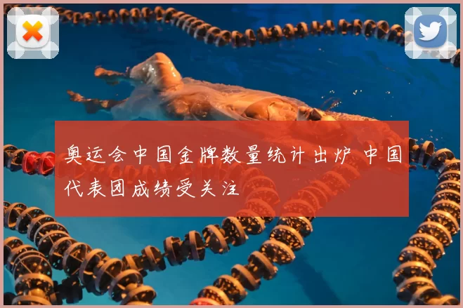 奥运会中国金牌数量统计出炉 中国代表团成绩受关注