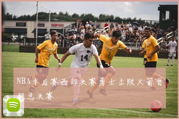 NBA季后赛西部决赛勇士击败火箭晋级总决赛